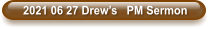 2021 06 27 Drew’s   PM Sermon